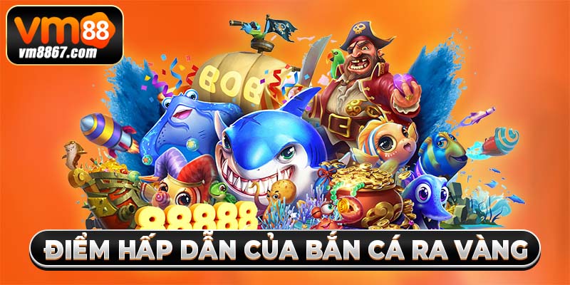 Bắn Cá Ra Vàng - Game Săn Thưởng Khủng Dưới Lòng Đại Dương 2 Điểm hấp dẫn của bắn cá ra vàng