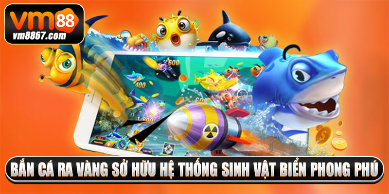 Bắn Cá Ra Vàng - Game Săn Thưởng Khủng Dưới Lòng Đại Dương 3 Bắn cá ra vàng sở hữu hệ thống sinh vật biển phong phú