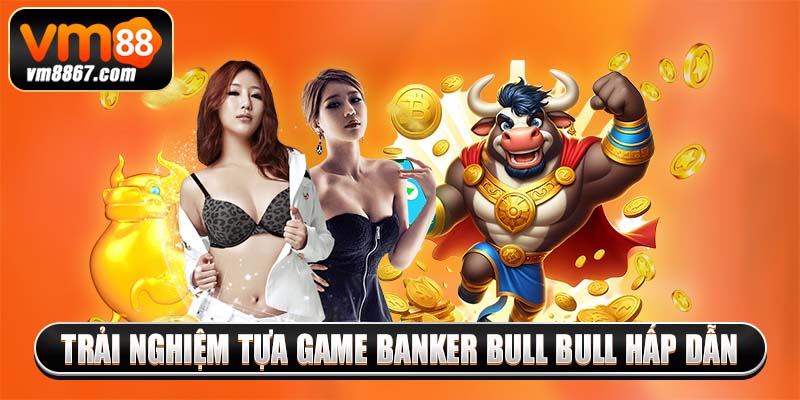 Game Bài B52 - Sảnh Cược Giải Trí Online Có 1 Không 2 4 Trải nghiệm tựa game Banker Bull Bull hấp dẫn