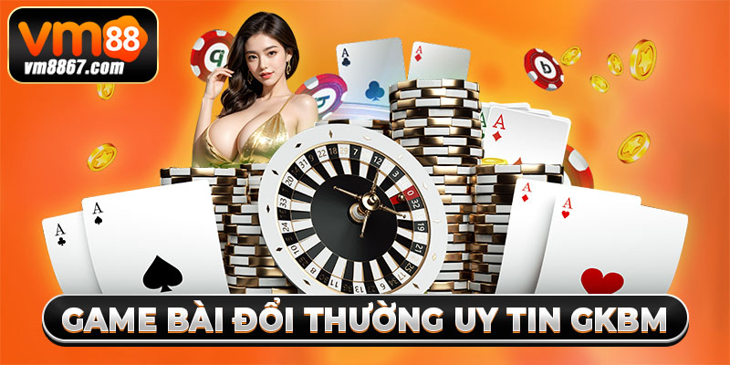 Game Bài Đổi Thưởng Uy Tín GKBM Trả Cược Xanh Chín 2025 1 Game Bài Đổi Thưởng Uy Tín GKBM Trả Cược Xanh Chín 2025