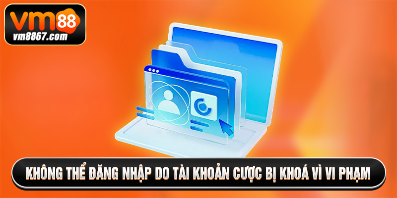 Hướng Dẫn Đăng Nhập Vm88 Đơn Giản Trong Vài Giây 2025 3 Không thể đăng nhập do tài khoản cược bị khoá vì vi phạm
